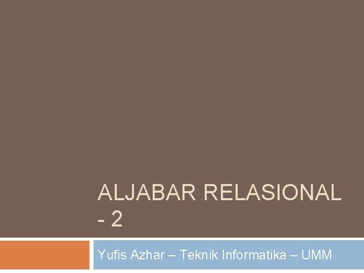 ALJABAR RELASIONAL -2 Yufis Azhar – Teknik Informatika – UMM 