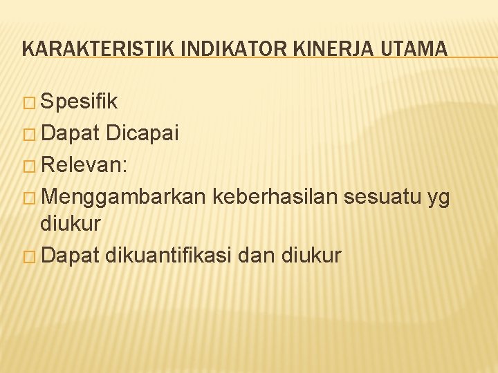 KARAKTERISTIK INDIKATOR KINERJA UTAMA � Spesifik � Dapat Dicapai � Relevan: � Menggambarkan keberhasilan