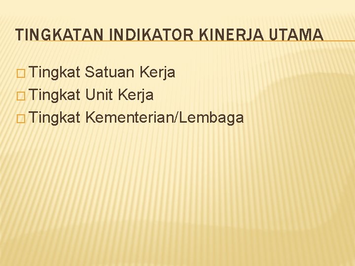 TINGKATAN INDIKATOR KINERJA UTAMA � Tingkat Satuan Kerja � Tingkat Unit Kerja � Tingkat
