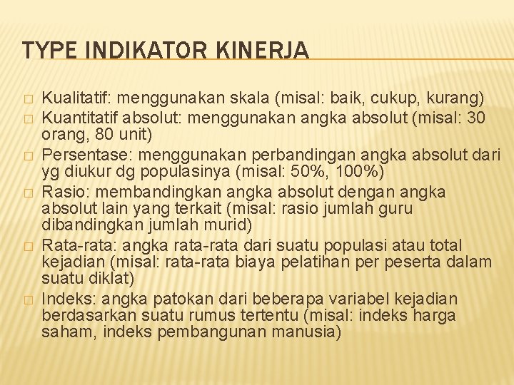 TYPE INDIKATOR KINERJA � � � Kualitatif: menggunakan skala (misal: baik, cukup, kurang) Kuantitatif