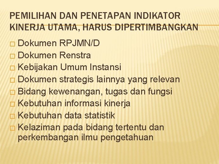 PEMILIHAN DAN PENETAPAN INDIKATOR KINERJA UTAMA, HARUS DIPERTIMBANGKAN � Dokumen RPJMN/D � Dokumen Renstra
