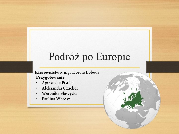 Podróż po Europie Kierownictwo: mgr Dorota Łoboda Przygotowanie: • Agnieszka Pisula • Aleksandra Czachor