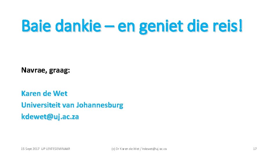 Baie dankie – en geniet die reis! Navrae, graag: Karen de Wet Universiteit van