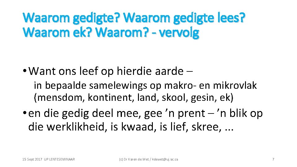 Waarom gedigte? Waarom gedigte lees? Waarom ek? Waarom? - vervolg • Want ons leef