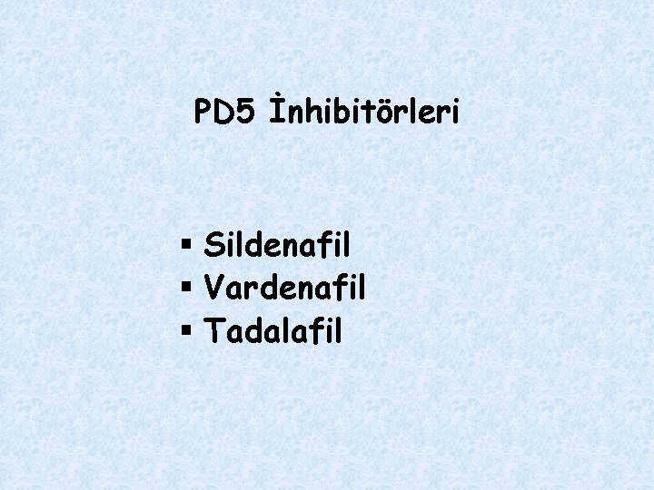 PD 5 İnhibitörleri § Sildenafil § Vardenafil § Tadalafil 