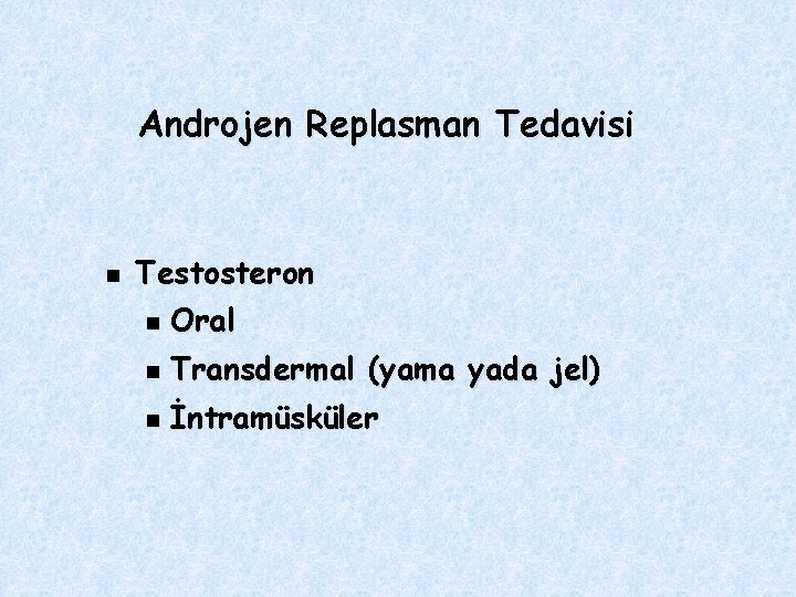 Androjen Replasman Tedavisi n Testosteron n Oral n Transdermal (yama yada jel) n İntramüsküler