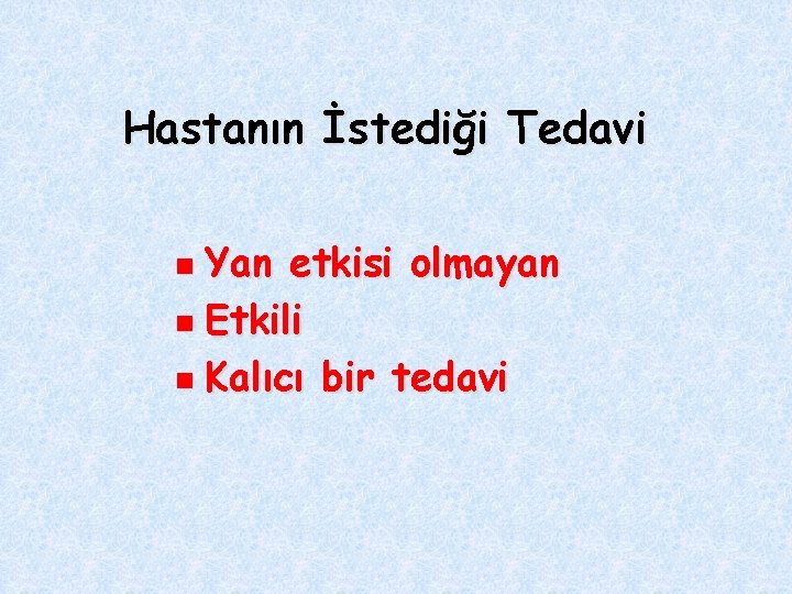 Hastanın İstediği Tedavi Yan etkisi olmayan n Etkili n Kalıcı bir tedavi n 