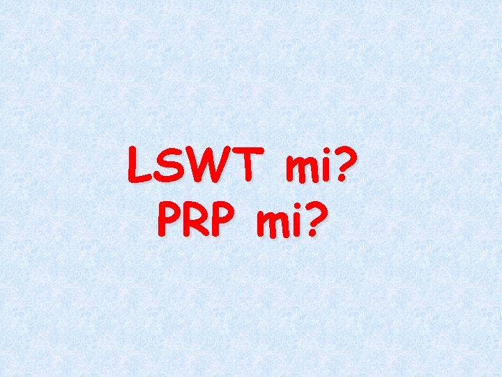 LSWT mi? PRP mi? 