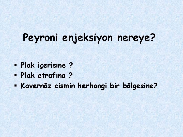 Peyroni enjeksiyon nereye? § Plak içerisine ? § Plak etrafına ? § Kavernöz cismin