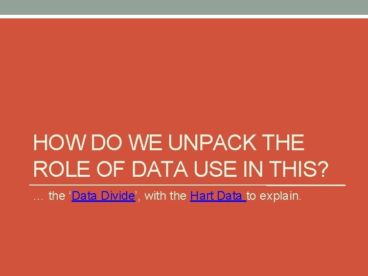 HOW DO WE UNPACK THE ROLE OF DATA USE IN THIS? … the ‘Data HOW DO WE UNPACK THE ROLE OF DATA USE IN THIS? … the ‘Data