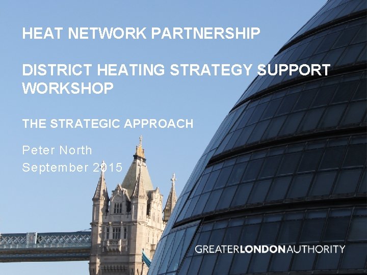 HEAT NETWORK PARTNERSHIP DISTRICT HEATING STRATEGY SUPPORT WORKSHOP THE STRATEGIC APPROACH Peter North September