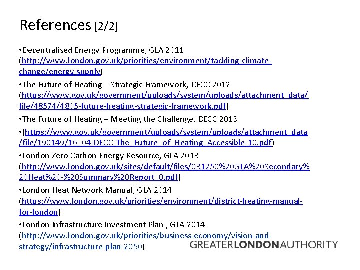 References [2/2] • Decentralised Energy Programme, GLA 2011 (http: //www. london. gov. uk/priorities/environment/tackling-climatechange/energy-supply) •