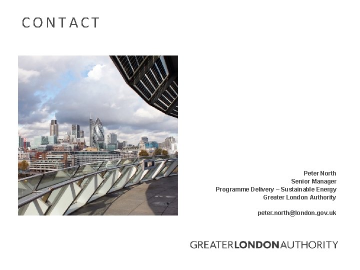 CONTACT Peter North Senior Manager Programme Delivery – Sustainable Energy Greater London Authority peter.