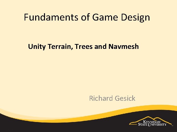 Fundaments of Game Design Unity Terrain, Trees and Navmesh Richard Gesick 