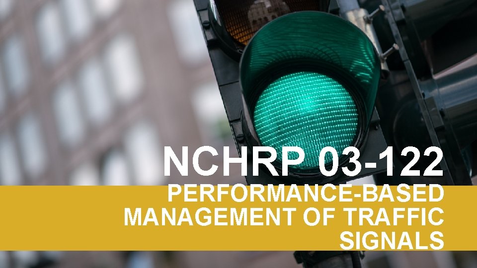 NCHRP 03 -122 PERFORMANCE-BASED MANAGEMENT OF TRAFFIC SIGNALS 
