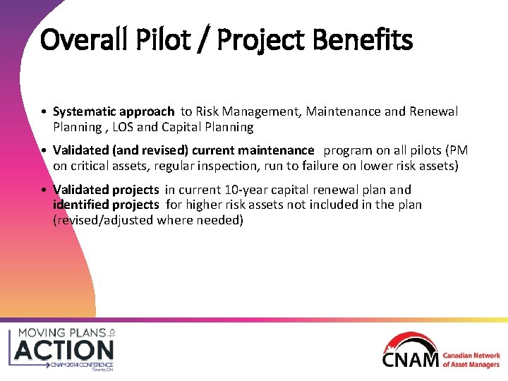 Overall Pilot / Project Benefits • Systematic approach to Risk Management, Maintenance and Renewal