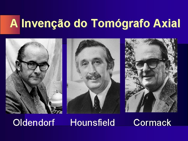 A Invenção do Tomógrafo Axial Oldendorf Hounsfield Cormack 