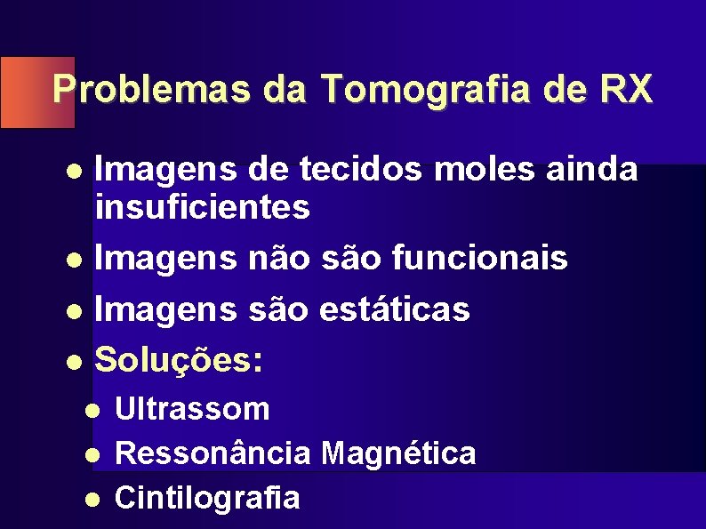 Problemas da Tomografia de RX Imagens de tecidos moles ainda insuficientes l Imagens não