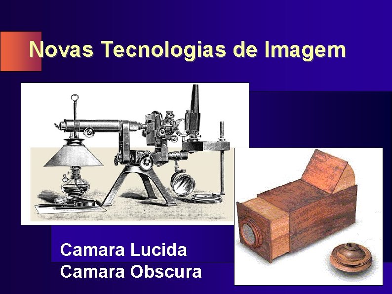 Novas Tecnologias de Imagem Camara Lucida Camara Obscura 