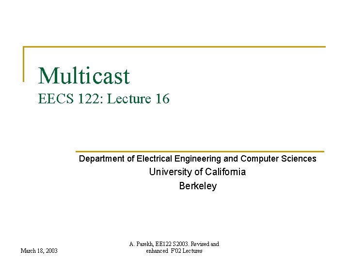Multicast EECS 122: Lecture 16 Department of Electrical Engineering and Computer Sciences University of