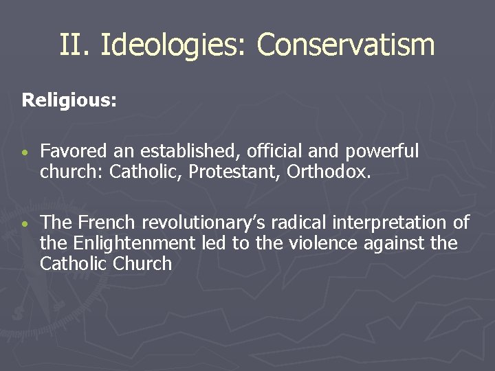 II. Ideologies: Conservatism Religious: • Favored an established, official and powerful church: Catholic, Protestant,