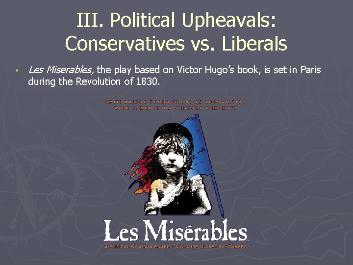 III. Political Upheavals: Conservatives vs. Liberals • Les Miserables, the play based on Victor
