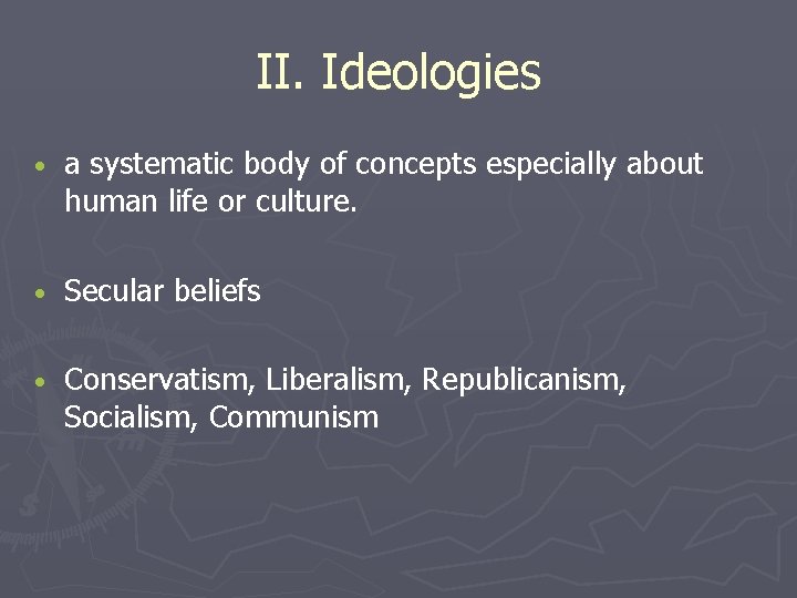 II. Ideologies • a systematic body of concepts especially about human life or culture.