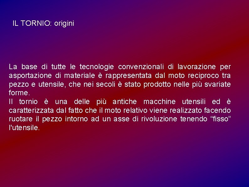IL TORNIO: origini La base di tutte le tecnologie convenzionali di lavorazione per asportazione