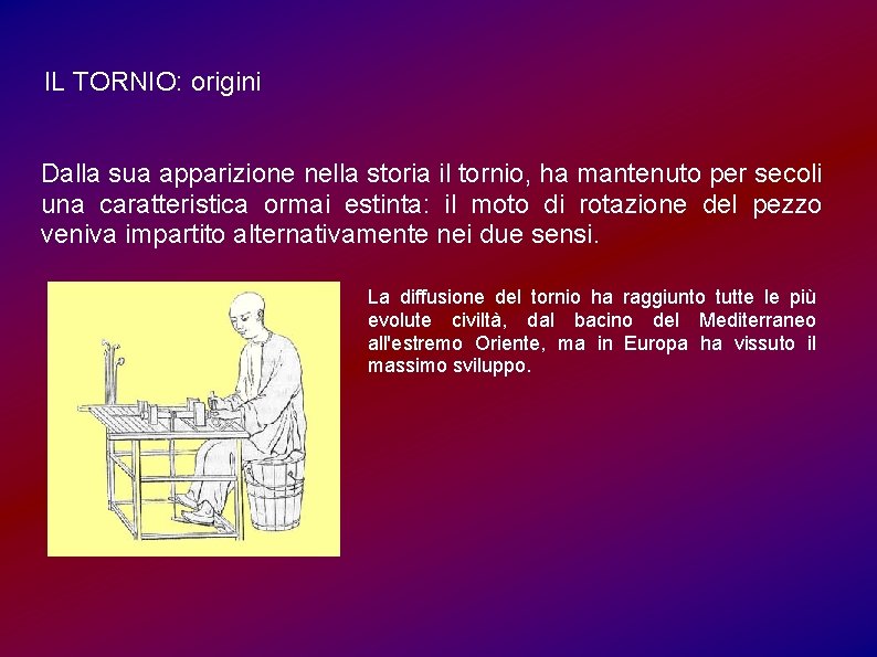 IL TORNIO: origini Dalla sua apparizione nella storia il tornio, ha mantenuto per secoli