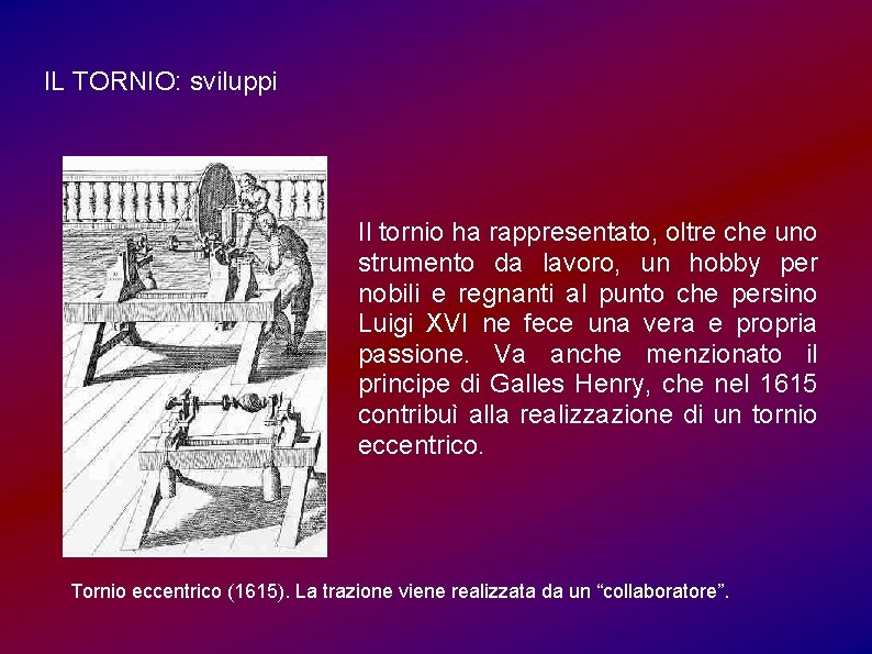 IL TORNIO: sviluppi Il tornio ha rappresentato, oltre che uno strumento da lavoro, un