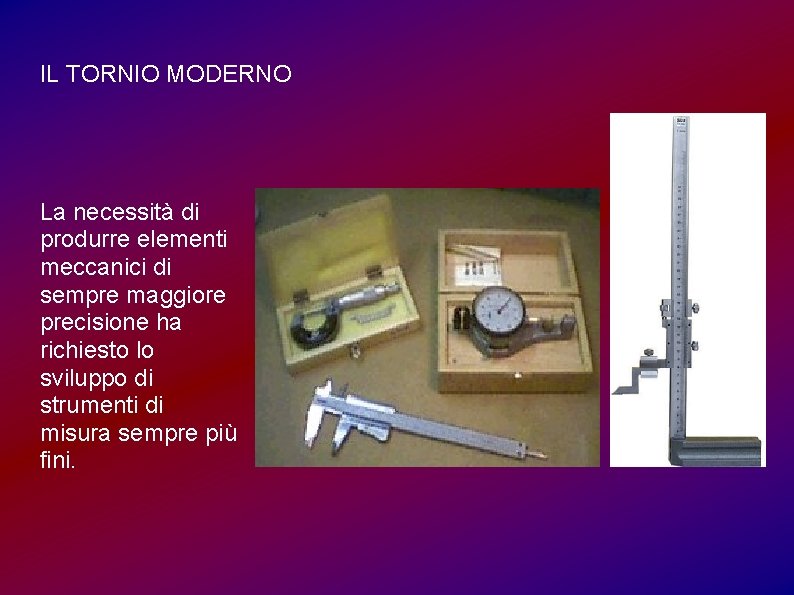 IL TORNIO MODERNO La necessità di produrre elementi meccanici di sempre maggiore precisione ha