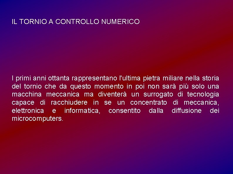 IL TORNIO A CONTROLLO NUMERICO I primi anni ottanta rappresentano l'ultima pietra miliare nella