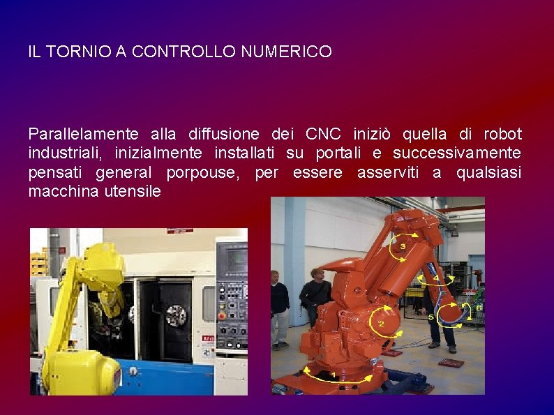 IL TORNIO A CONTROLLO NUMERICO Parallelamente alla diffusione dei CNC iniziò quella di robot