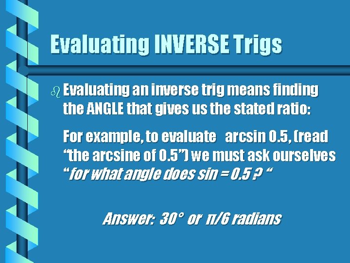 Evaluating INVERSE Trigs b Evaluating an inverse trig means finding the ANGLE that gives