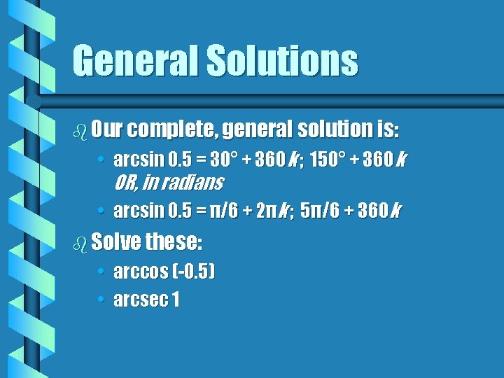 General Solutions b Our complete, general solution is: • arcsin 0. 5 = 30°