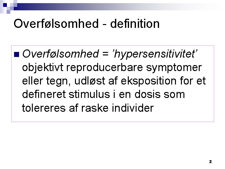 Overfølsomhed - definition n Overfølsomhed = ’hypersensitivitet’ objektivt reproducerbare symptomer eller tegn, udløst af