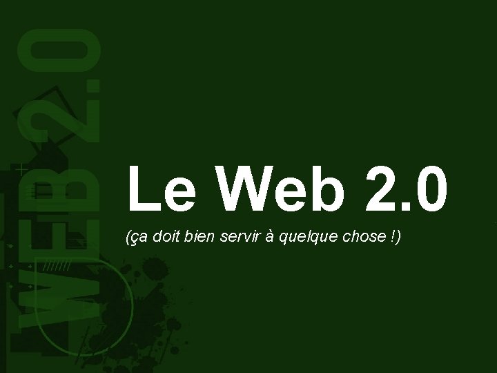 Le Web 2. 0 (ça doit bien servir à quelque chose !) 