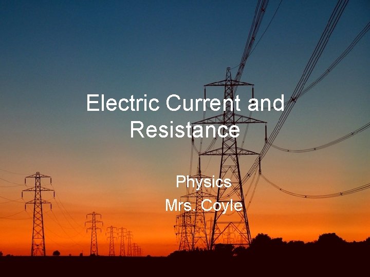 Electric Current and Resistance Physics Mrs. Coyle 