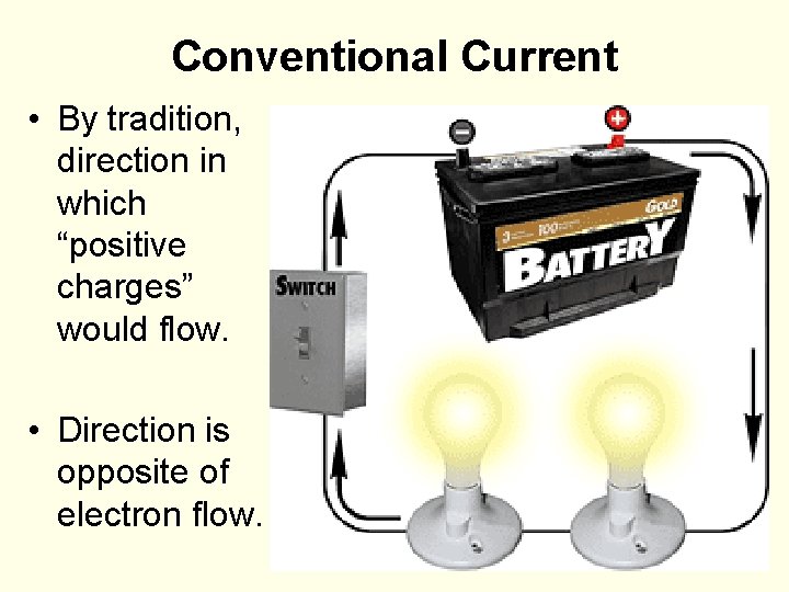 Conventional Current • By tradition, direction in which “positive charges” would flow. • Direction