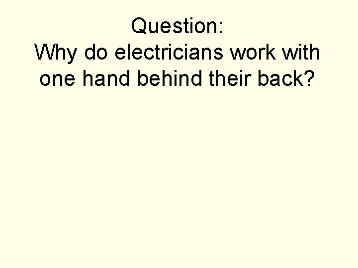 Question: Why do electricians work with one hand behind their back? 