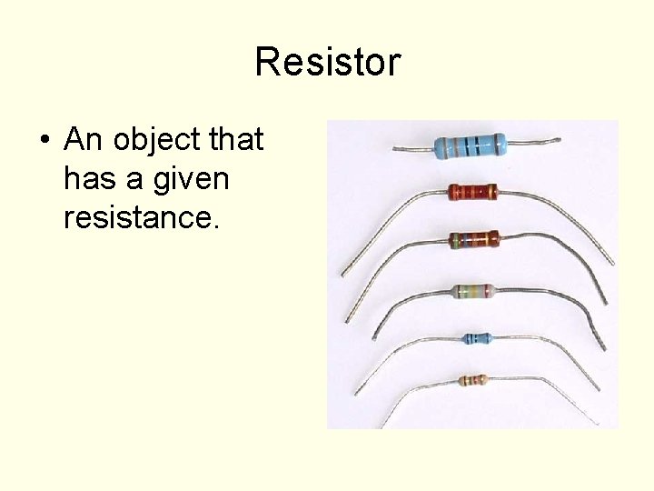 Resistor • An object that has a given resistance. 