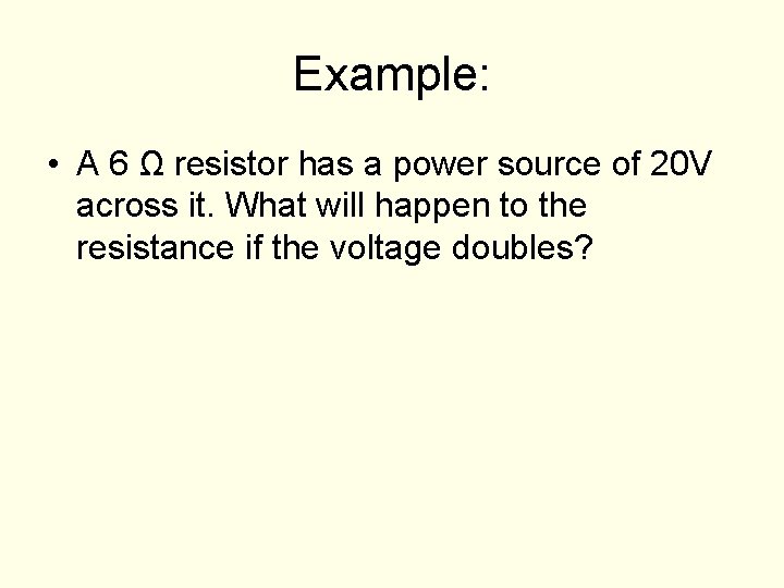 Example: • A 6 Ω resistor has a power source of 20 V across