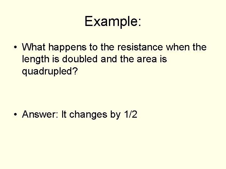 Example: • What happens to the resistance when the length is doubled and the