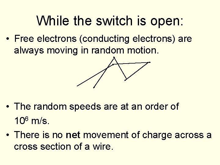 While the switch is open: • Free electrons (conducting electrons) are always moving in