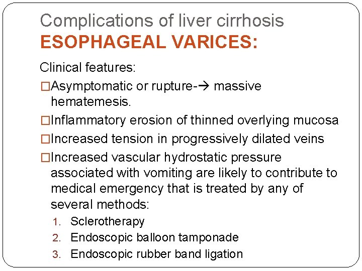 Complications of liver cirrhosis ESOPHAGEAL VARICES: Clinical features: �Asymptomatic or rupture- massive hematemesis. �Inflammatory