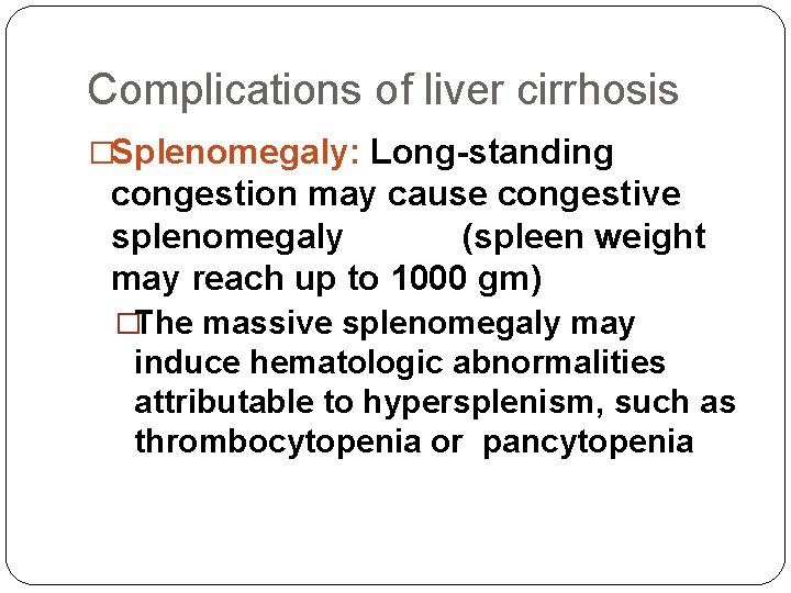 Complications of liver cirrhosis �Splenomegaly: Long-standing congestion may cause congestive splenomegaly (spleen weight may