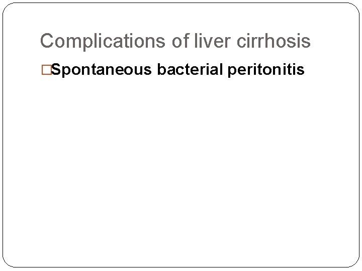 Complications of liver cirrhosis �Spontaneous bacterial peritonitis 