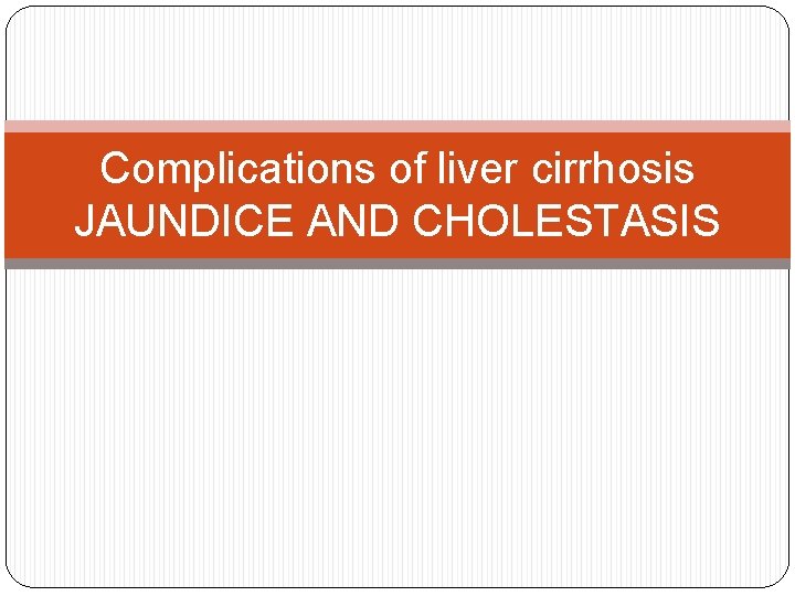 Complications of liver cirrhosis JAUNDICE AND CHOLESTASIS 