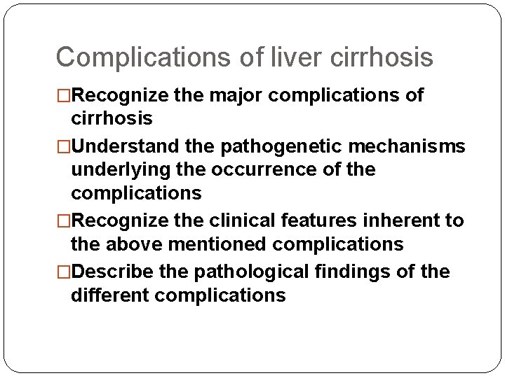 Complications of liver cirrhosis �Recognize the major complications of cirrhosis �Understand the pathogenetic mechanisms