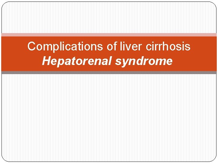 Complications of liver cirrhosis Hepatorenal syndrome: 